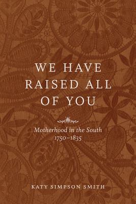 We Have Raised All of You: Motherhood in the South, 1750-1835