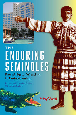 The Enduring Seminoles: From Alligator Wrestling to Casino Gaming (Florida History and Culture)