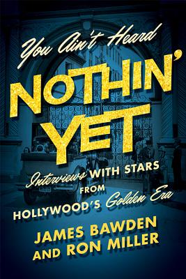 You Ain't Heard Nothin' Yet: Interviews with Stars from Hollywood's Golden Era (Screen Classics)