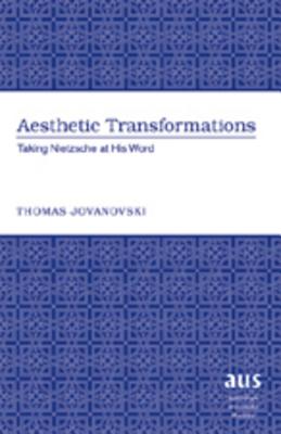 Aesthetic Transformations: Taking Nietzsche at His Word (American University Studies)