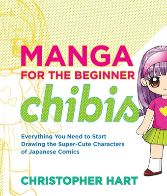 Manga for the Beginner Chibis: Everything You Need to Start Drawing the Super-Cute Characters of Japanese Comics (Christopher Hart's Manga for the Beginner)