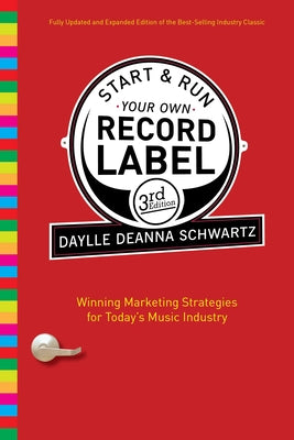 Start and Run Your Own Record Label, Third Edition: Winning Marketing Strategies for Today's Music Industry (Start & Run Your Own Record Label)