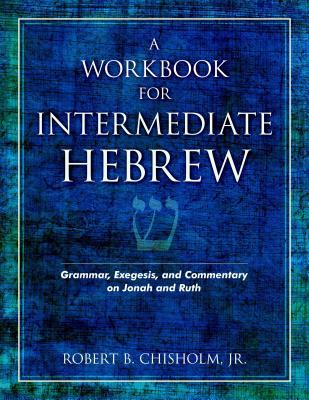 A Workbook for Intermediate Hebrew: Grammar, Exegesis, and Commentary on Jonah and Ruth