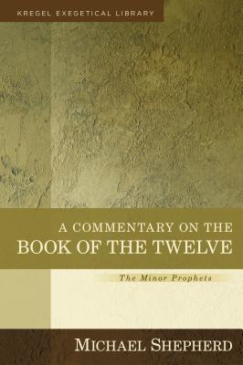 A Commentary on the Book of the Twelve: The Minor Prophets (Kregel Exegetical Library)