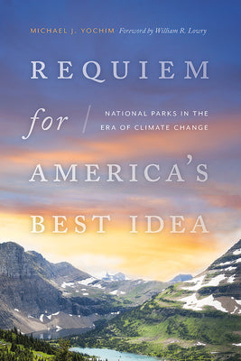 Requiem for Americas Best Idea: National Parks in the Era of Climate Change