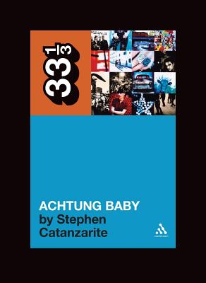 U2's Achtung Baby: Meditations on Love in the Shadow of the Fall (33 1/3)
