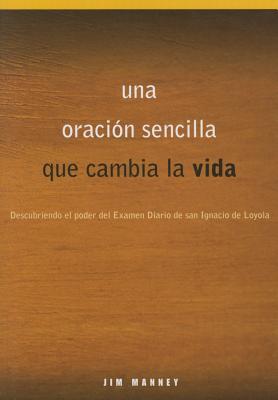 Una oracin sencilla que cambia la vida: Descubriendo el poder del Examen Diario de san Ignacio de Loyola (Spanish Edition)