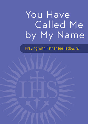 You Have Called Me by My Name: Praying with Fr. Joe Tetlow, SJ