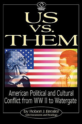 Us vs. Them: American Political and Cultural Conflict from WWII to Watergate (American Visions: Readings in American Culture)