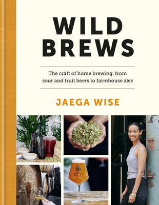 Wild Brews: The craft of home brewing, from sour and fruit beers to farmhouse ales