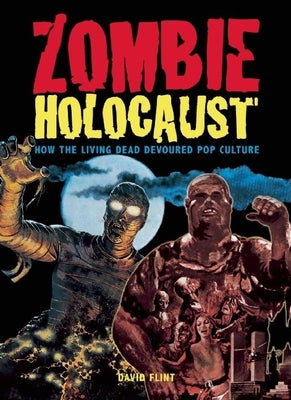 Zombie Holocaust: How the Living Dead Devoured Pop Culture