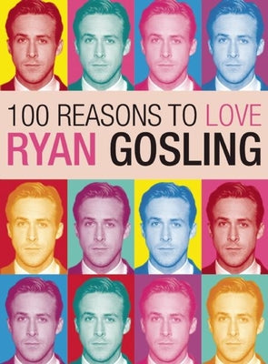 100 Reasons to Love Ryan Gosling