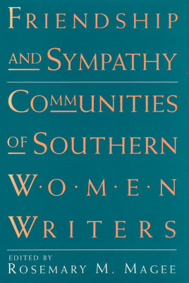 Friendship and Sympathy: Communities of Southern Women Writers