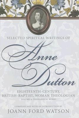 Selected Spiritual Writings of Anne Dutton: Eighteenth-Century, British-Baptist, Woman Theologian Volume 2--Discourses, Poetry, Hymns, Memoir (Baptists)