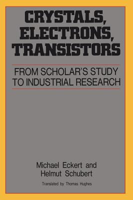 Crystals, Electrons, Transistors: From Scholar's Study to Industrial Research (Aip Translation Series)