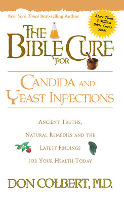 The Bible Cure for Candida and Yeast Infections: Ancient Truths, Natural Remedies and the Latest Findings for Your Health Today (New Bible Cure (Siloam))