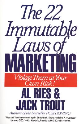 The 22 Immutable Laws of Marketing: Violate Them at Your Own Risk!