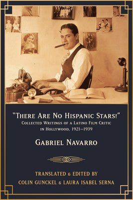 "There Are No Hispanic Stars!": Collected Writings of a Latino Film Critic in Hollywood, 19211939