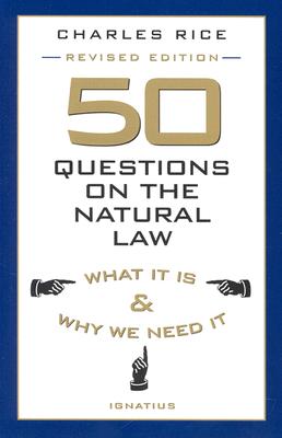 50 Questions on The Natural Law: What It Is and Why We Need It