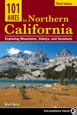 101 Hikes in Northern California: Exploring Mountains, Valleys, and Seashore