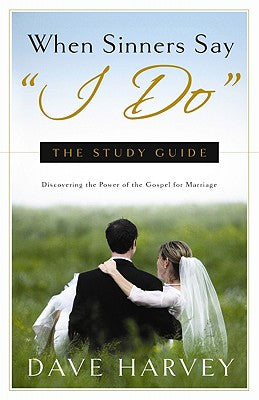 When Sinners Say "i Do": Discovering the Power of the Gospel for Marriage