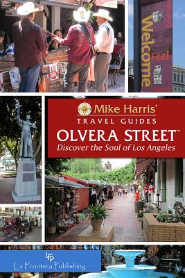 Olvera Street: Discover the Soul of Los Angeles (Mike Harris' Travel Guides)