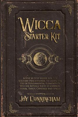 Wicca Starter Kit: A Beginners' Guide to Wicca Beliefs, Rituals, Magic and Witchcraft