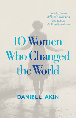 10 Women Who Changed the World: Inspiring Female Missionaries Who Fulfilled the Great Commission