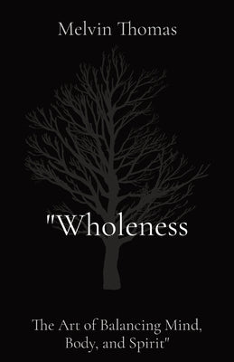 "Wholeness: The Art of Balancing Mind, Body, and Spirit"