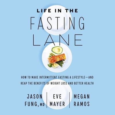 Life in the Fasting Lane: How to Make Intermittent Fasting a Lifestyleand Reap the Benefits of Weight Loss and Better Health