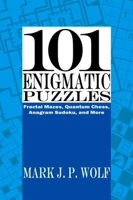 101 Enigmatic Puzzles: Fractal Mazes, Quantum Chess, Anagram Sudoku, and More (1)