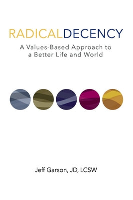 Radical Decency: A Values-Based Approach to a Better Life and World