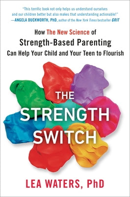 The Strength Switch: How The New Science of Strength-Based Parenting Can Help Your Child and Your Teen to Flourish