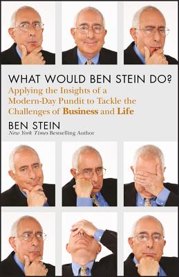 What Would Ben Stein Do: Applying the Wisdom of a Modern-Day Prophet to Tackle the Challenges of Business and Life