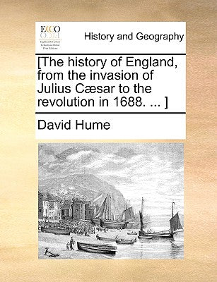 [The history of England, from the invasion of Julius Csar to the revolution in 1688. ... ]