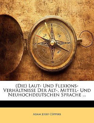 (Die) Laut- Und Flexions-Verhaltnisse Der Alt-, Mittel- Und Neuhochdeutschen Sprache ... (English and German Edition)