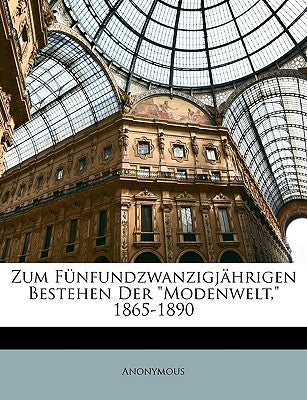 Zum Fnfundzwanzigjhrigen Bestehen Der Modenwelt, 1865-1890 (German Edition)