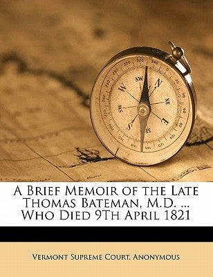 A Brief Memoir of the Late Thomas Bateman, M.D. ... Who Died 9th April 1821