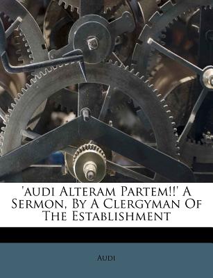 'audi Alteram Partem!!' a Sermon, by a Clergyman of the Establishment