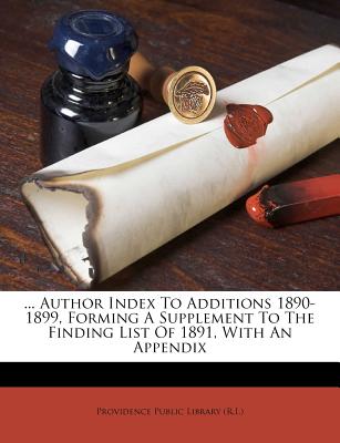 ... Author Index to Additions 1890-1899, Forming a Supplement to the Finding List of 1891, with an Appendix