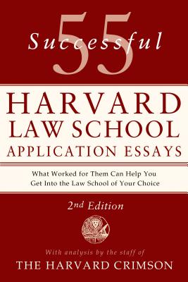 55 Successful Harvard Law School Application Essays, 2nd Edition: With Analysis by the Staff of The Harvard Crimson