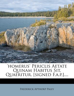 'homerus' Periclis Aetate Quinam Habitus Sit, Quaeritur. [signed F.A.P.]....