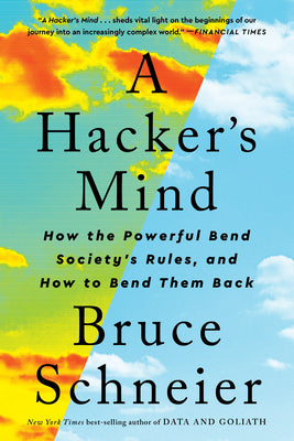 A Hacker's Mind: How the Powerful Bend Society's Rules, and How to Bend them Back