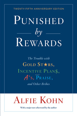 Punished By Rewards: Twenty-Fifth Anniversary Edition: The Trouble with Gold Stars, Incentive Plans, A's, Praise, and Other Bribes