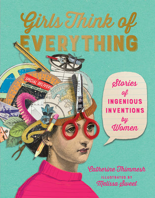 Girls Think of Everything: Stories of Ingenious Inventions by Women