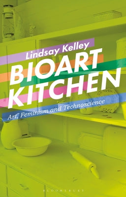 Bioart Kitchen: Art, Feminism and Technoscience