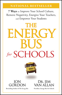 The Energy Bus for Schools: 7 Ways to Improve your School Culture, Remove Negativity, Energize Your Teachers, and Empower Your Students (Jon Gordon)