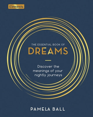 The Essential Book of Dreams: Discover the Meanings of Your Nightly Journeys (Elements)