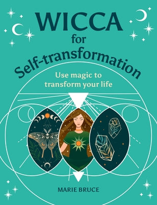 Wicca for Self-Transformation: Use Magic to Transform Your Life (Your Powerful Potential)