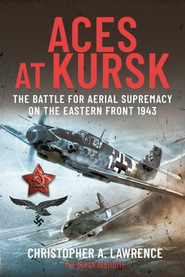 Aces at Kursk: The Battle for Aerial Supremacy on the Eastern Front, 1943